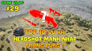 GVlog 29 | TOP 10 VŨ KHÍ HEADSHOT MẠNH NHẤT PUBG !