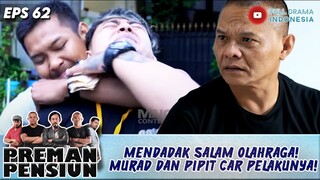 MENDADAK SALAM OLAHRAGA! MURAD DAN PIPIT CAR PELAKUNYA! - PREMAN PENSIUN 62