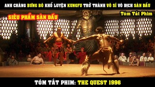 [Review Phim] Chàng Trai CU LY BỐC VÁC Khổ Luyện KungFu Trở Thành Võ Sĩ Vô Địch Chợ Đen | The Quest