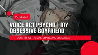 VOICE ACT PSYCHO | MY OBSESSIVE BOYFRIEND 🔪🩸