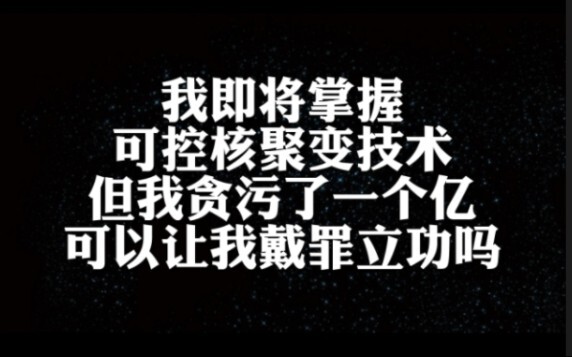 I've mastered controlled nuclear fusion, but I embezzled 100 million—can this be considered redeemin