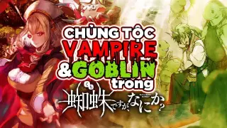 Giải Mã Bí Ẩn 4 Chủng Tộc Đặc Biệt Chuyển Sinh Thành Nhện P.1: Vampire, Goblin | Tóm Tăt Anime Hay
