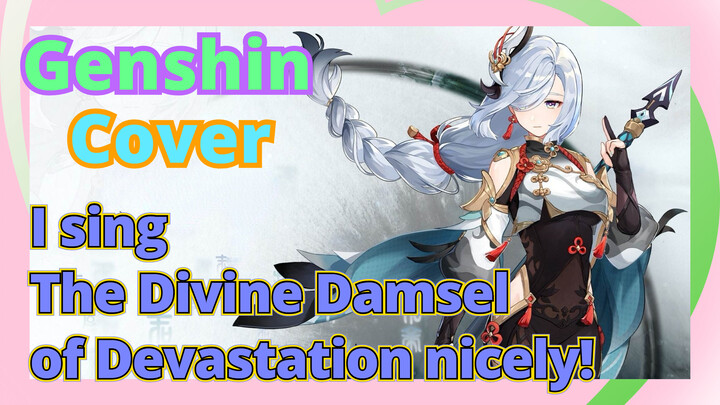 [Genshin,  Cover]I sing  [The Divine Damsel of Devastation] nicely!