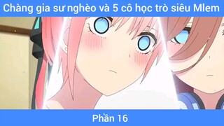 Chàng gia sư nghèo và 5 cô học trò siêu Mlem #16