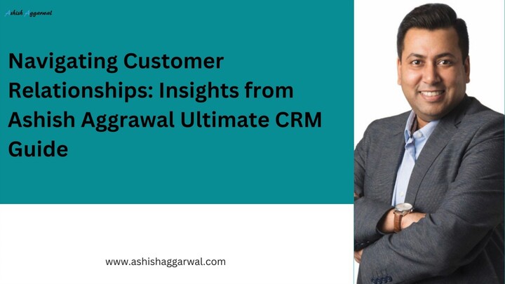 Navigating Customer Relationships Insights from Ashish Aggrawal Ultimate CRM Gui