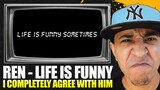 HE'S RIGHT | Ren - Life Is Funny Reaction