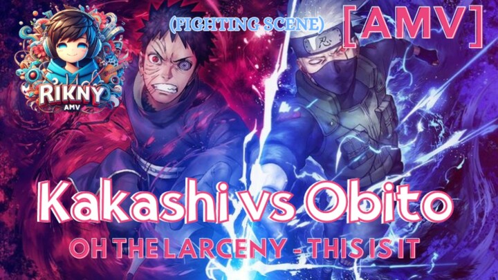 [AMV] FIGHTING SCENE : KAKASHI VS OBITO | OH THE LARCENY - THIS IS IT |  NARUTO SHIPPUDEN. RIKNY AMV