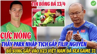 CỰC NÓNG: THẦY PARK NHẬP TỊCH GẤP THỦ MÔN FILIP NGUYEEXNM, SUNG GẤP VÀO U23 VIỆT NAM ĐÁ SEA GAME 31