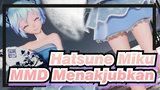 Hatsune Miku|【MMD】Menakjubkan! Kecantikan Luar Biasa!!! Genit dan Menawan! Hatsune Miku！
