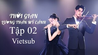 Thời Gian Lương Thần Mỹ Cảnh - Tập 02 | Vietsub