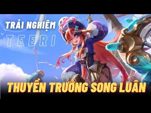 Trải nghiệm TEERI - THUYỀN TRƯỞNG SONG LUÂN đúng skin mà sai thời điểm ra mắt | Liên Quân mobile