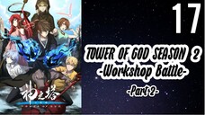 Tower of God Season 2 (Part 2): Workshop Battle Episode 17