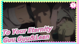To Your Eternity| Guu Guu&Lean_1