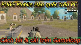 PUBG mobile Hàn quốc trên PC: Cách tải và chơi bản Korea trên Gameloop