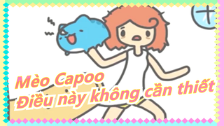 [Mèo Capoo] Chủ nhân tôi, điều này không cần thiết