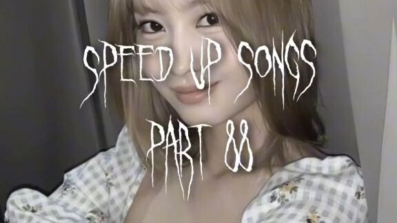 speed up songs Part 88