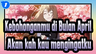 [Kebohonganmu di Bulan April] "Akan kah kau mengingatku walau hanya untuk satu detik?"_1