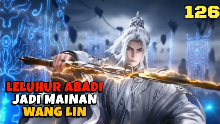 WANG LIN BANTAI LELUHUR ABADI KW & IDENTITAS MAYAT WANITA ZHOU YI TERUNGKAP‼️RENEGADE IMMORTAL 126‼️