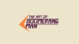 The Art of: Boomerang Man