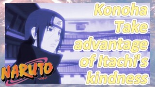 Konoha Take advantage of Itachi's kindness