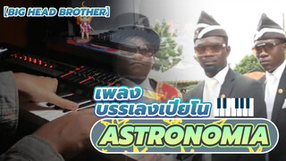 【Big Head Brother】บรรเลงเปียโนเพลง Astronomia