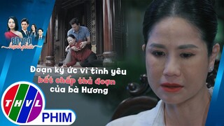 Đoạn ký ức vì tình yêu mà bất chấp thủ đoạn của bà Hương | BÊN BỜ HẠNH PHÚC