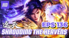 SHROUDING THE HEAVENS EPS 136 (TERBARU) HD/1080P