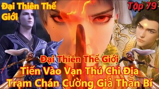 Đại Thiên Thế Giới Tập 79 | Viêm trẩu tiến vào vạn thú chi địa,tính mạng gặp nguy | 15 Phút Review