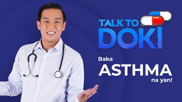 TALK TO DOK! Baka Asthma na yan!