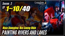 【Hua Jiang Hu: Bu Lian Ren】 Season 2 EP 1~10 - Painting Rivers And Lakes | Donghua Sub Indo