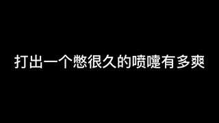 打出一个憋很久的喷嚏真的太爽了