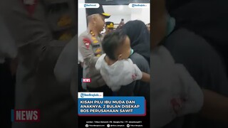 Pilu Ibu Muda dan Anaknya, 2 Bulan Disekap Bos Perusahaan Sawit Bangka Tak Diberi Makan Minum