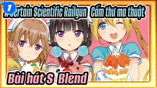 A Certain Scientific Railgun - Cấm thư ma thuật 
Bài hát S - Blend_1