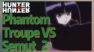 Phantom Troupe VS Semut 2