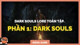 Dark Souls lore toàn tập (1): Cốt truyện chi tiết | Spiderum Giải Trí | Hải Stark | Động game