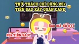 PLAY TOGETHER | THỬ THÁCH CHỈ ĐƯỢC DÙNG 25k TIỀN SAO XÂY QUÁN CAFE… sao mà đủ :((((