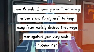 #1Peter 2:11: "Dear friends, I urge you, as foreigners and exiles, to abstain from sinful desires,☺