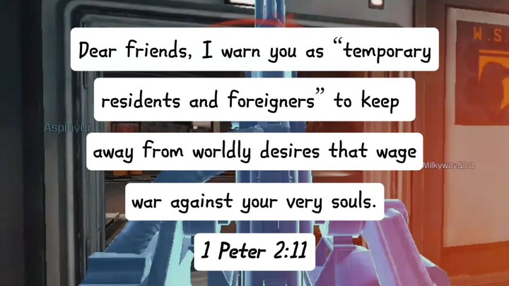 #1Peter 2:11: "Dear friends, I urge you, as foreigners and exiles, to abstain from sinful desires,☺