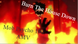 Mob Psycho 100 - Burn The House Down 「AMV」