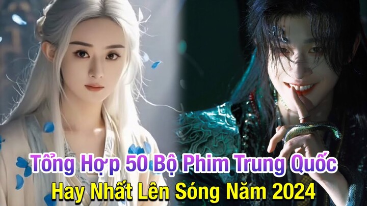 Tổng hợp 50 Bộ Phim Trung Quốc Hay Nhất Lên Sóng 2024 Mà Bạn Không Nên Bỏ Lỡ || FC Hoa Ngữ