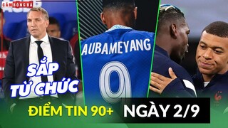 Điểm tin tối 2/9 | Rodgers sắp từ chức vì thua MU; Aubameyang chọn số 9; Mbappe liên hệ anh em Pogba