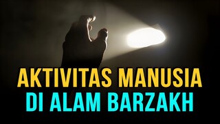 INILAH AKTIVITAS KEGIATAN MANUSIA KETIKA DI ALAM KUBUR BARZAH