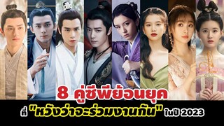 8 คู่ซีพีย้อนยุคจีนที่ "หวังว่าจะร่วมงานกัน" ในปี 2023