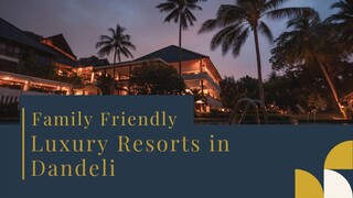Family-Friendly Luxury Resorts in Dandeli to Try