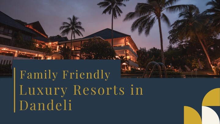 Family-Friendly Luxury Resorts in Dandeli to Try