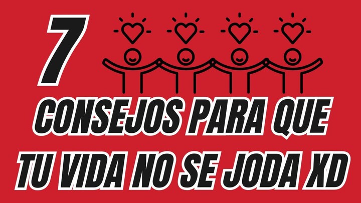 Top 7 de consejos para que no te jodas tu vida, si, asi de facil.