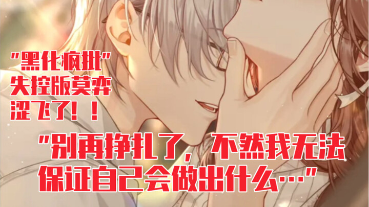 [The Dimension in Time] Mo Yi, completely out of control—so psycho and so steamy!