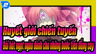 [Huyết giới chiến tuyến|MAD|AMV]Bài hát ngọt ngào dành cho những bước tiến đắng cay_2