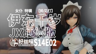 65块的 伊东千岁 祖国版质量如何？（JX硬体版）女仆 特辑 S14E02[祖国手办 劝退指北]