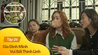 Gia đình mình vui btl tập 26 | 3 nàng dâu 'đứng ngồi không yên' vì phi vụ '2 tỷ' của bố mẹ chồng